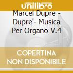 Marcel Dupre - Dupre'- Musica Per Organo V.4 cd musicale di Dupr?