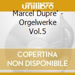 Marcel Dupre' - Orgelwerke Vol.5 cd musicale di Marcel Dupre