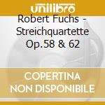 Robert Fuchs - Streichquartette Op.58 & 62 cd