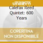 Calefax Reed Quintet: 600 Years cd