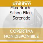 Max Bruch - Schon Ellen, Serenade cd musicale di Bruch,Max