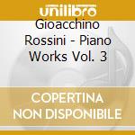 Gioacchino Rossini - Piano Works Vol. 3 cd musicale di Gioacchino Rossini