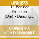 14 Berliner Flotisten (Die) - Dancing Flutes: Amusing Arrangements Of Well-known Classics cd