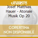 Josef Matthias Hauer - Atonale Musik Op 20 cd