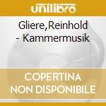 Gliere,Reinhold - Kammermusik cd musicale di Gliere,Reinhold