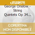 George Onslow - String Quintets Op 34 And 35 cd musicale di George Onslow