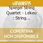 Spiegel String Quartet - Lekeu : String Quartets/Piano Quart cd musicale di Spiegel String Quartet