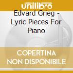 Edvard Grieg - Lyric Pieces For Piano cd musicale di Edvard Grieg