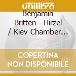 Benjamin Britten - Hirzel / Kiev Chamber Orchestra cd musicale di Benjamin Britten