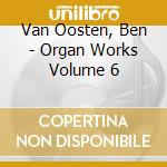 Van Oosten, Ben - Organ Works Volume 6 cd
