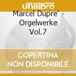 Marcel Dupre' - Orgelwerke Vol.7 cd musicale di Marcel Dupre'