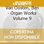 Van Oosten, Ben - Organ Works Volume 9 cd musicale di Marcel Dupre'