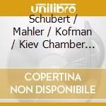 Schubert / Mahler / Kofman / Kiev Chamber Orch - Death & The Maiden / Adagietto cd