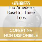 Trio Amedee - Rasetti : Three Trios cd