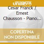 Cesar Franck / Ernest Chausson - Piano Quintet / Piano Quartet cd musicale di Franck,Cesar/Chausson,Ernest