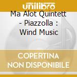 Ma Alot Quintett - Piazzolla : Wind Music cd
