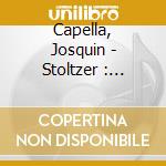 Capella, Josquin - Stoltzer : Psalms cd musicale di Capella, Josquin