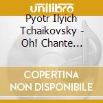 Pyotr Ilyich Tchaikovsky - Oh! Chante Encore! Piano Music cd musicale di Pyotr Ilyich Tchaikovsky