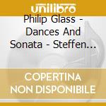 Philip Glass - Dances And Sonata - Steffen Schleiermacher cd musicale di Philip Glass
