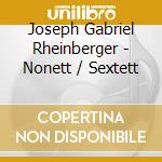 Joseph Gabriel Rheinberger - Nonett / Sextett cd musicale di Joseph Gabriel Rheinberger