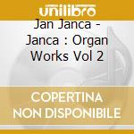 Jan Janca - Janca : Organ Works Vol 2 cd musicale di Lohmann, Ludger