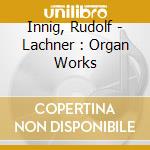 Innig, Rudolf - Lachner : Organ Works cd