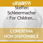 Steffen Schleiermacher - For Children - Steffen Schleiermacher cd