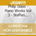 Philip Glass - Piano Works Vol 3 - Steffen Schleiermacher cd musicale di Philip Glass