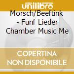 Morsch/Beeftink - Funf Lieder Chamber Music Me cd