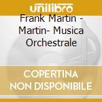 Frank Martin - Martin- Musica Orchestrale cd musicale di Martin