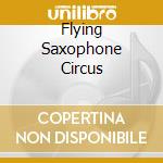 Flying Saxophone Circus cd