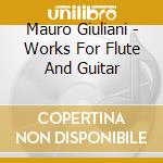 Mauro Giuliani - Works For Flute And Guitar cd musicale di Mauro Giuliani