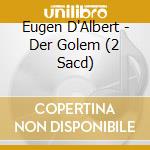 Eugen D'Albert - Der Golem (2 Sacd) cd
