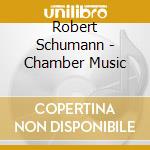 Robert Schumann - Chamber Music cd musicale di Robert Schumann