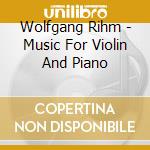 Wolfgang Rihm - Music For Violin And Piano cd