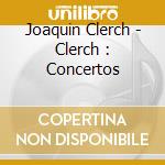 Joaquin Clerch - Clerch : Concertos cd musicale di Maiburg, Anette