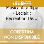 Musica Alta Ripa - Leclair : Recreation De Musique/Duo cd