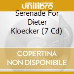 Serenade For Dieter Kloecker (7 Cd) cd