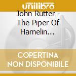 John Rutter - The Piper Of Hamelin (Kinderoper) cd musicale di John Rutter