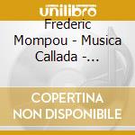 Frederic Mompou - Musica Callada - Steffen Schleiermacher cd