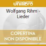 Wolfgang Rihm - Lieder  cd musicale di Wolfgang Rihm