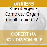 Rheinberger - Complete Organ - Rudolf Innig (12 Cd) cd musicale di Rudolf Innig