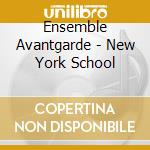 Ensemble Avantgarde - New York School cd musicale di Ensemble Avantgarde