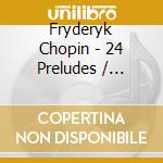 Fryderyk Chopin - 24 Preludes / Sonata / Ping Gao: Night Alley cd musicale di Fryderyk Chopin