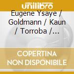 Eugene Ysaye / Goldmann / Kaun / Torroba / + - Klassik:Xl cd