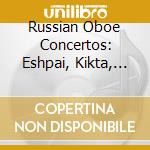 Russian Oboe Concertos: Eshpai, Kikta, Rubtsov (Sacd) cd musicale di Maria Sournatcheva