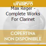 Max Reger - Complete Works For Clarinet cd