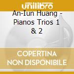 An-Iun Huang - Pianos Trios 1 & 2 cd