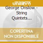 George Onslow - String Quintets Opp.33,74, Piano Quintet Op.79b, Piano Sextet Op.30 (2 Cd) cd musicale di George Onslow