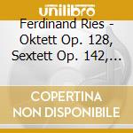 Ferdinand Ries - Oktett Op. 128, Sextett Op. 142, Trio Woo 70,2 cd